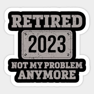 Retired 2023 Not my Problem Anymore Sticker